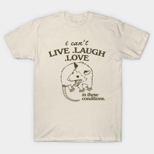 Possum  I can't live laugh love in these conditions, funny possum meme T-Shirt